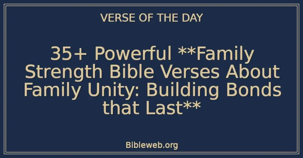 35+ Powerful **Family Strength Bible Verses About Family Unity: Building Bonds that Last**
