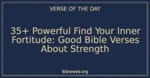 35+ Powerful Find Your Inner Fortitude: Good Bible Verses About Strength