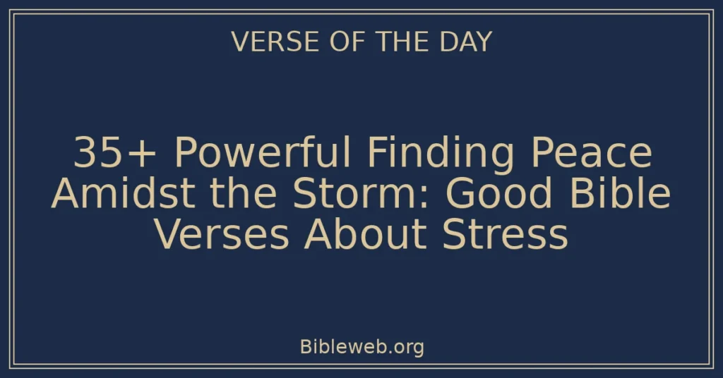 35+ Powerful Finding Peace Amidst the Storm: Good Bible Verses About Stress