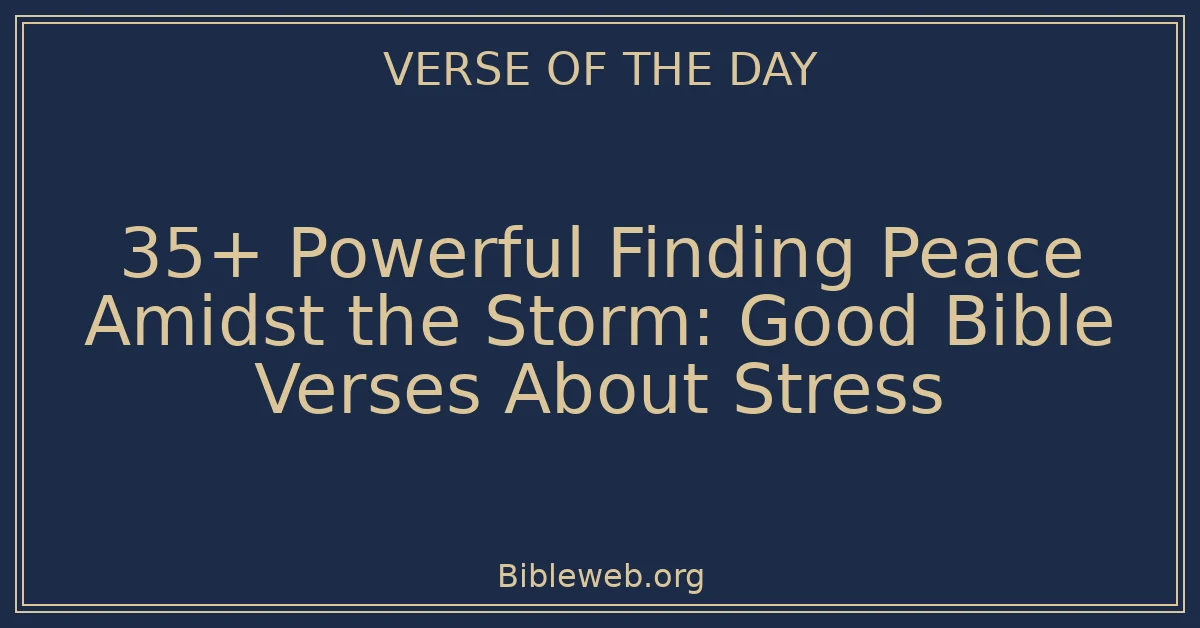 35+ Powerful Finding Peace Amidst the Storm: Good Bible Verses About Stress