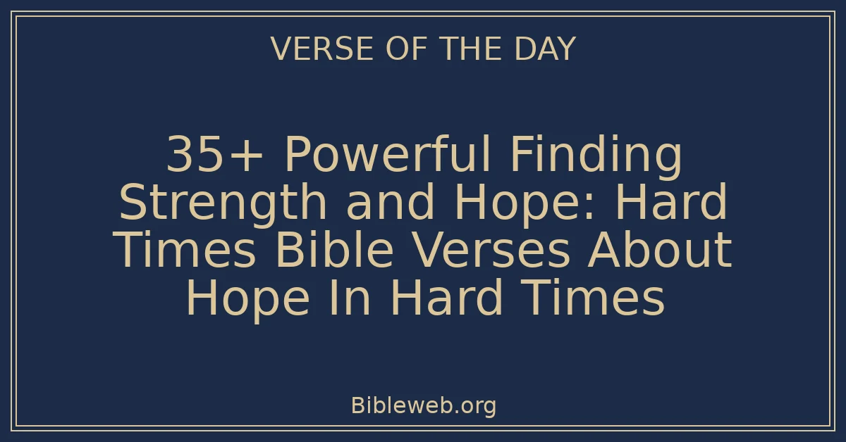 35+ Powerful Finding Strength and Hope: Hard Times Bible Verses About Hope In Hard Times