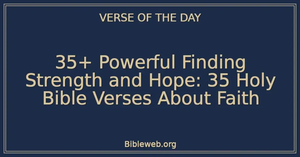 35+ Powerful Finding Strength and Hope: 35 Holy Bible Verses About Faith