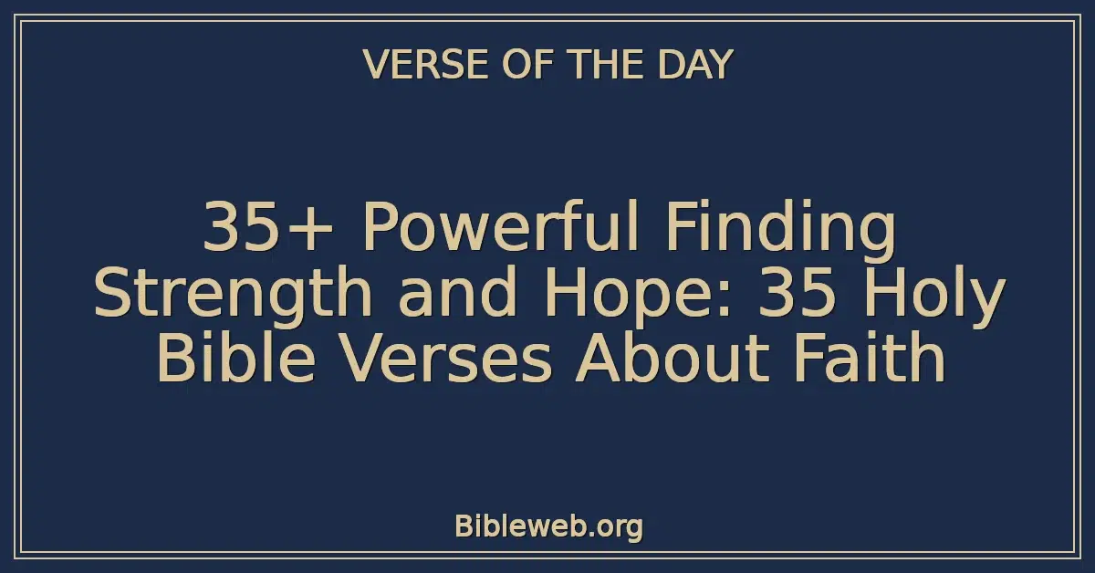 35+ Powerful Finding Strength and Hope: 35 Holy Bible Verses About Faith