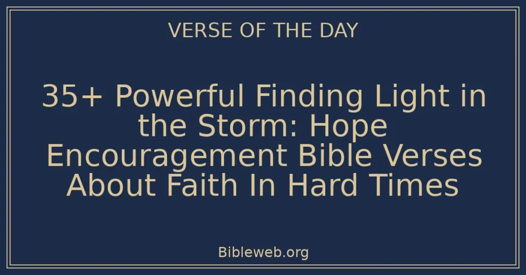 35+ Powerful Finding Light in the Storm: Hope Encouragement Bible Verses About Faith In Hard Times