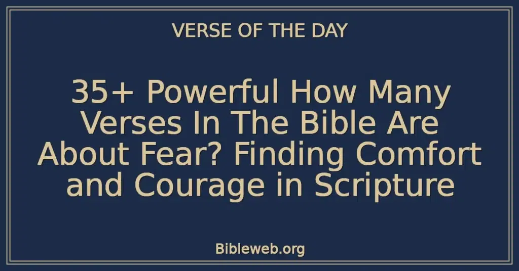 35+ Powerful How Many Verses In The Bible Are About Fear? Finding Comfort and Courage in Scripture