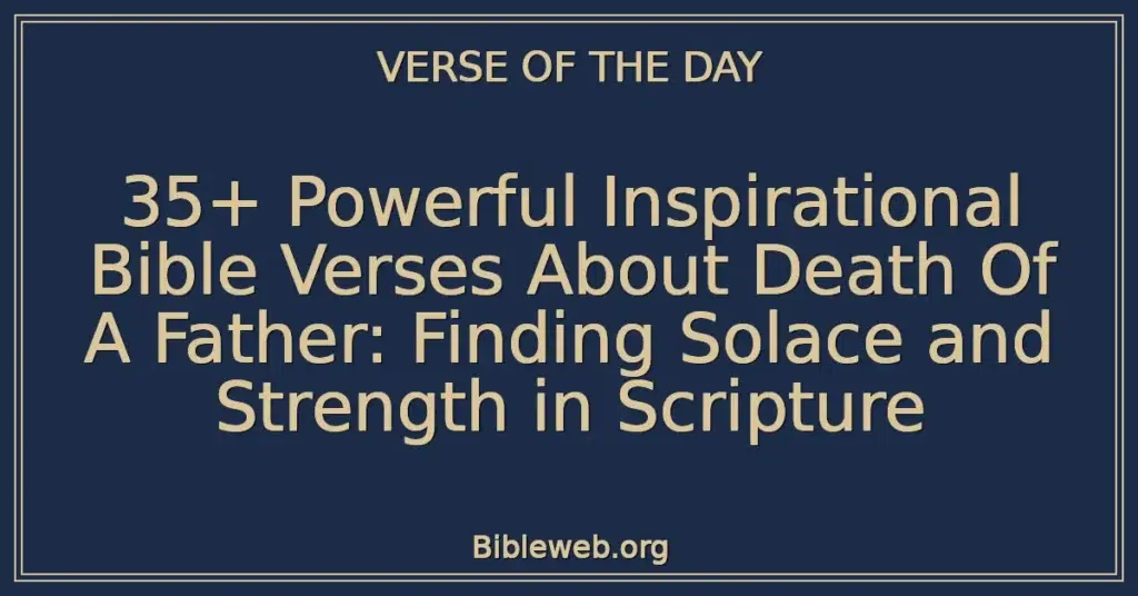 35+ Powerful Inspirational Bible Verses About Death Of A Father: Finding Solace and Strength in Scripture