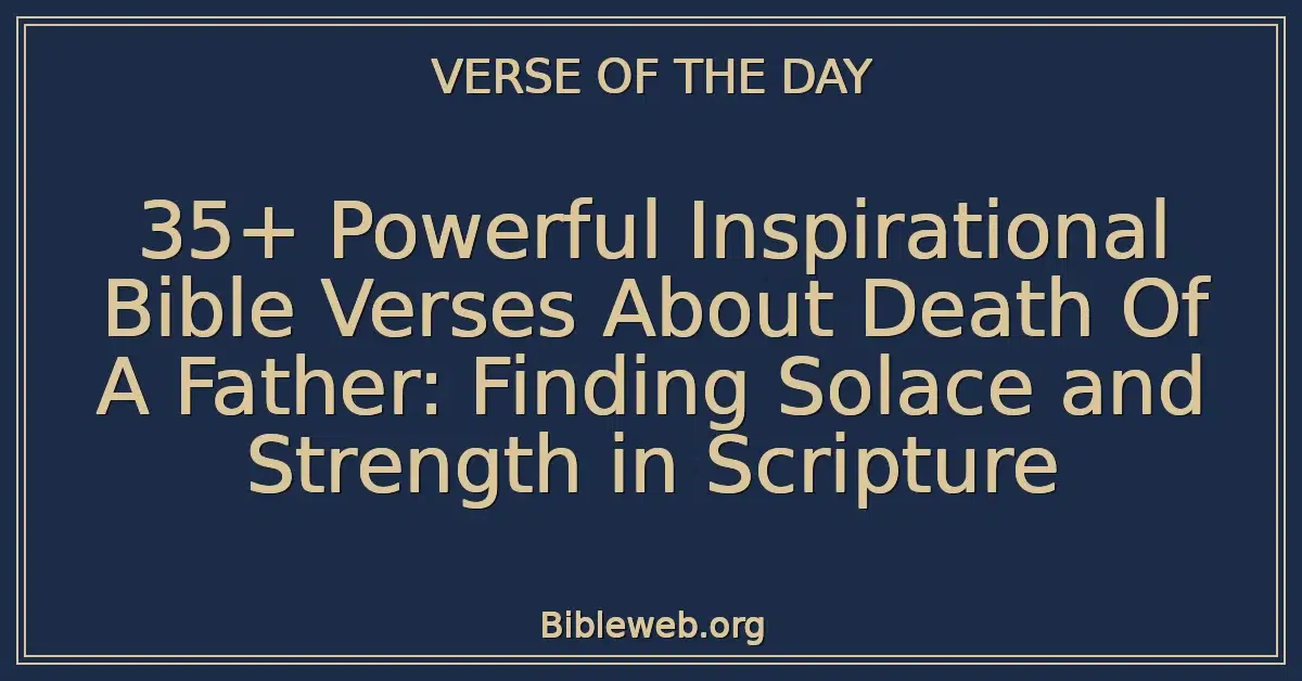 35+ Powerful Inspirational Bible Verses About Death Of A Father: Finding Solace and Strength in Scripture