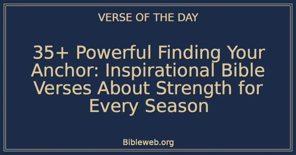35+ Powerful Finding Your Anchor: Inspirational Bible Verses About Strength for Every Season