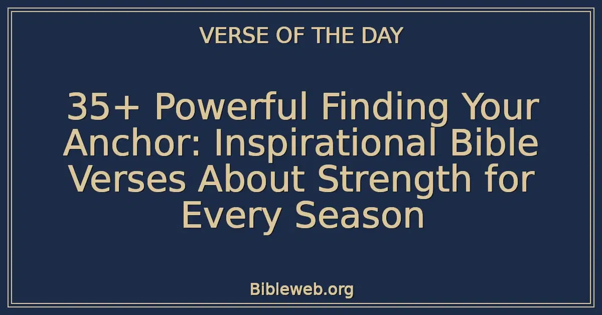 35+ Powerful Finding Your Anchor: Inspirational Bible Verses About Strength for Every Season