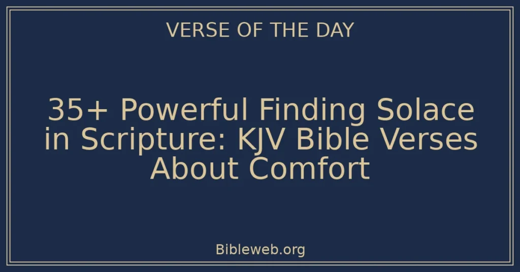 35+ Powerful Finding Solace in Scripture: KJV Bible Verses About Comfort
