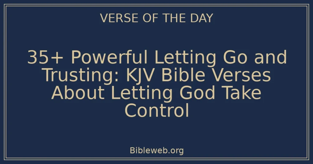35+ Powerful Letting Go and Trusting: KJV Bible Verses About Letting God Take Control