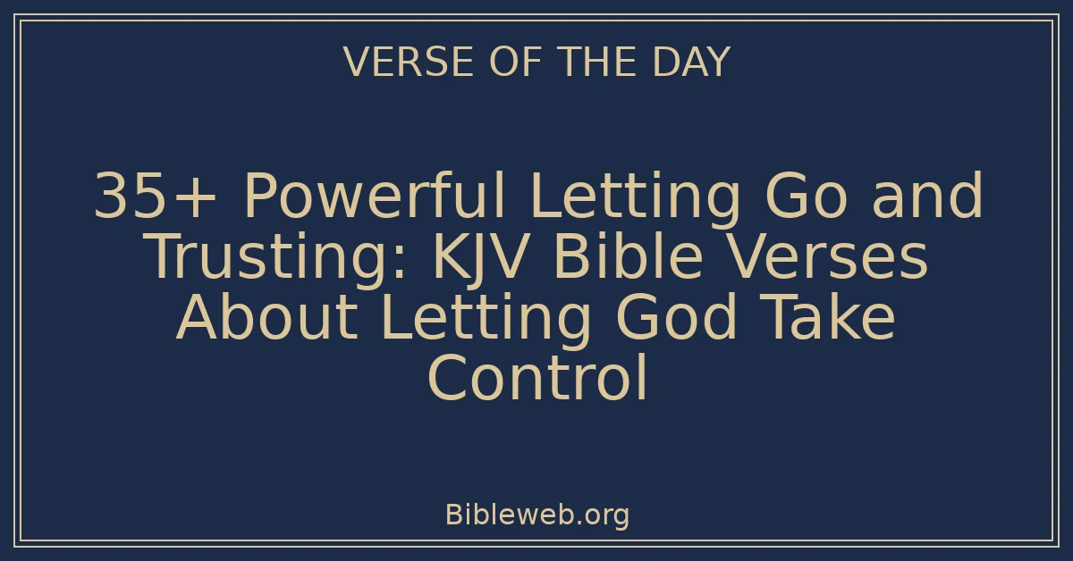 35+ Powerful Letting Go and Trusting: KJV Bible Verses About Letting God Take Control