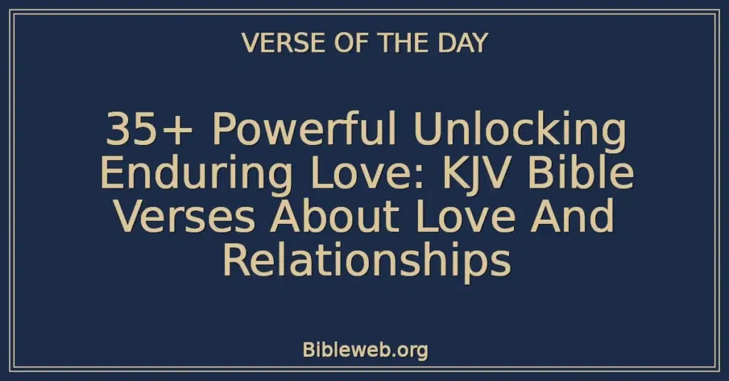 35+ Powerful Unlocking Enduring Love: KJV Bible Verses About Love And Relationships