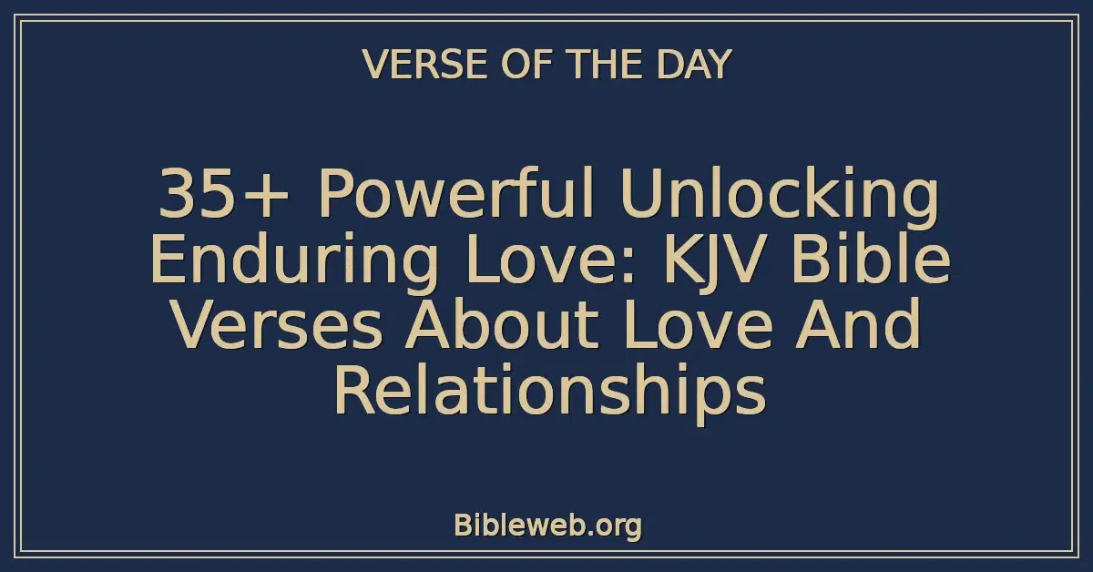 35+ Powerful Unlocking Enduring Love: KJV Bible Verses About Love And Relationships