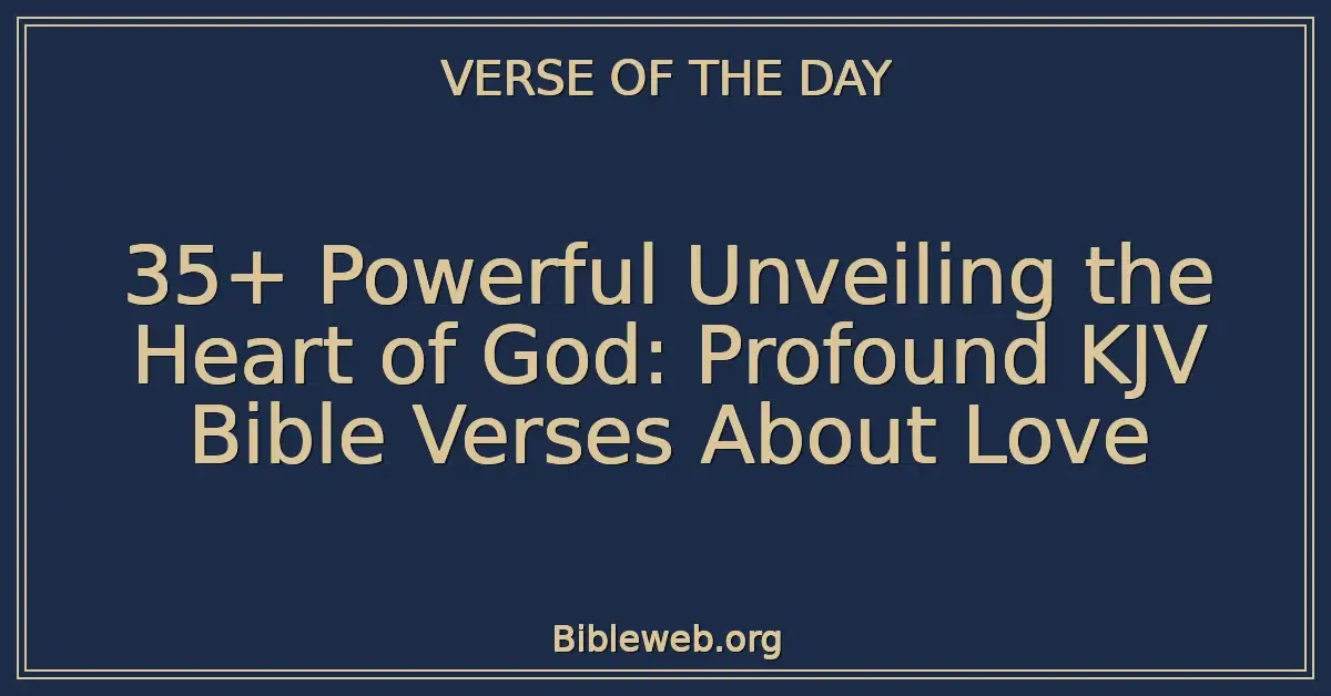 35+ Powerful Unveiling the Heart of God: Profound KJV Bible Verses About Love