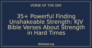 35+ Powerful Finding Unshakeable Strength: KJV Bible Verses About Strength in Hard Times