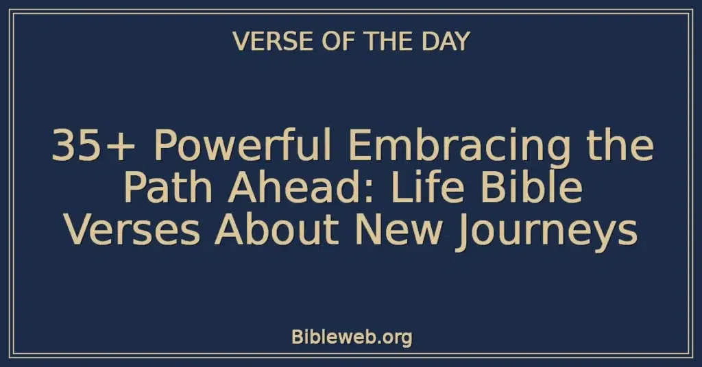 35+ Powerful Embracing the Path Ahead: Life Bible Verses About New Journeys