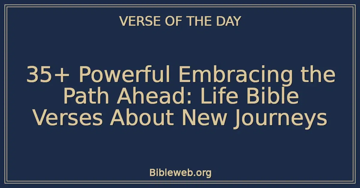 35+ Powerful Embracing the Path Ahead: Life Bible Verses About New Journeys