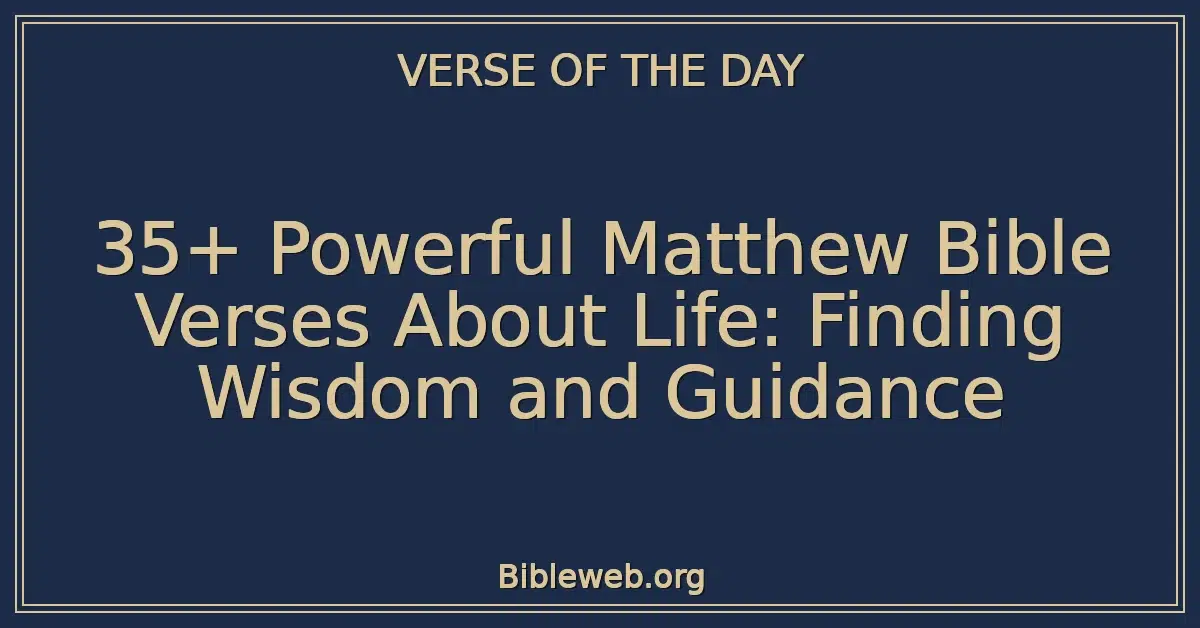 35+ Powerful Matthew Bible Verses About Life: Finding Wisdom and Guidance