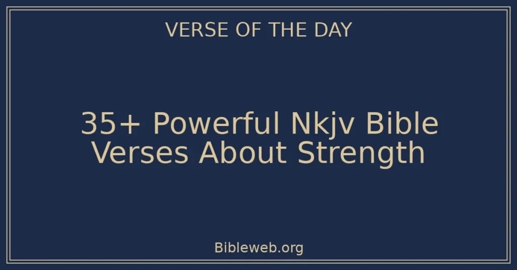 35+ Powerful Nkjv Bible Verses About Strength