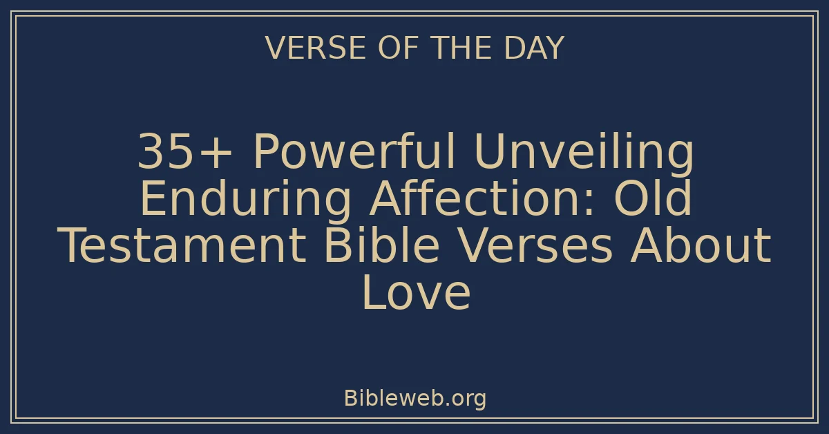 35+ Powerful Unveiling Enduring Affection: Old Testament Bible Verses About Love