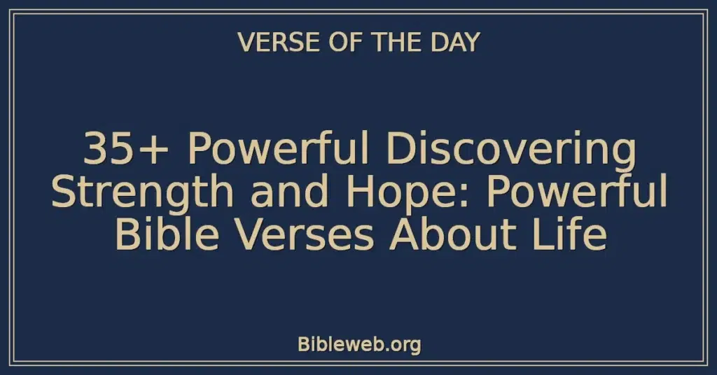 35+ Powerful Discovering Strength and Hope: Powerful Bible Verses About Life