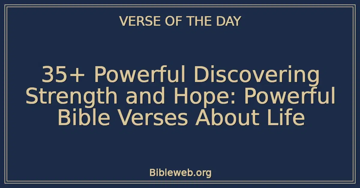 35+ Powerful Discovering Strength and Hope: Powerful Bible Verses About Life