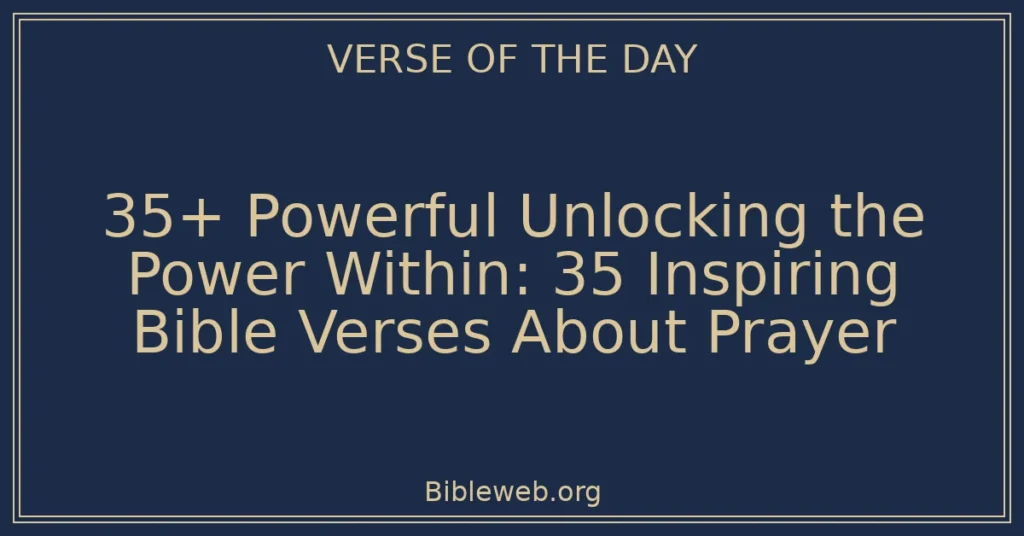 35+ Powerful Unlocking the Power Within: 35 Inspiring Bible Verses About Prayer