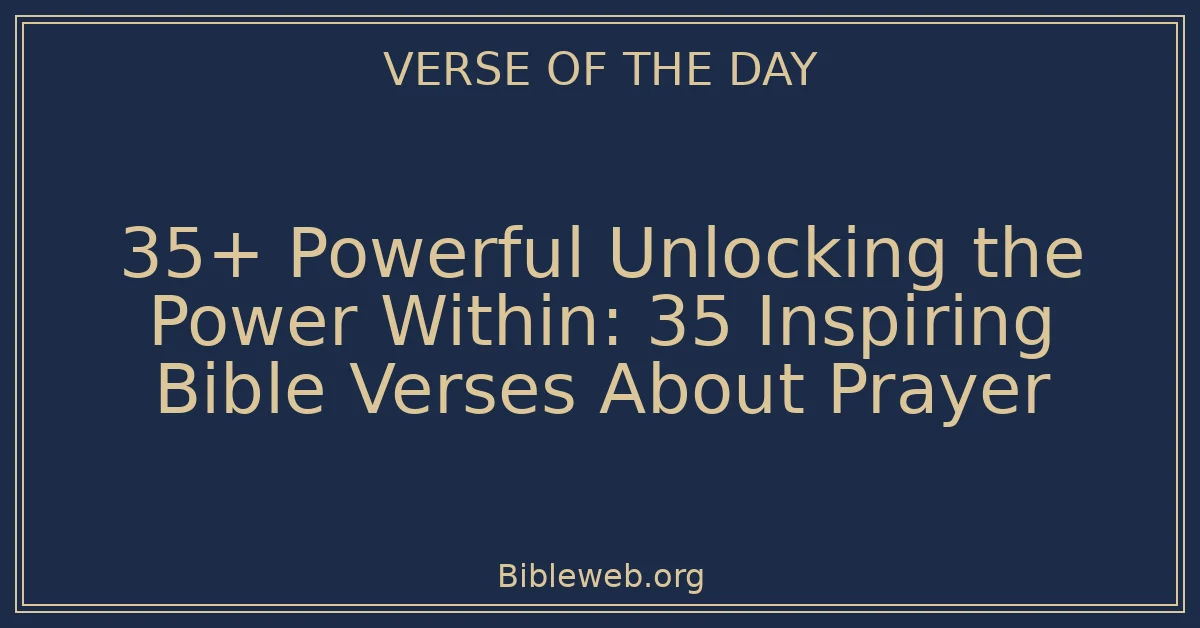 35+ Powerful Unlocking the Power Within: 35 Inspiring Bible Verses About Prayer