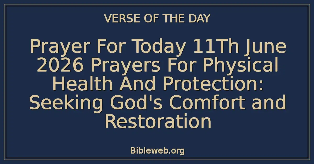Prayer For Today 11Th June 2026 Prayers For Physical Health And Protection: Seeking God's Comfort and Restoration