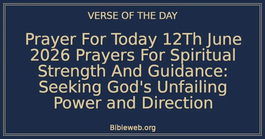 Prayer For Today 12Th June 2026 Prayers For Spiritual Strength And Guidance: Seeking God's Unfailing Power and Direction