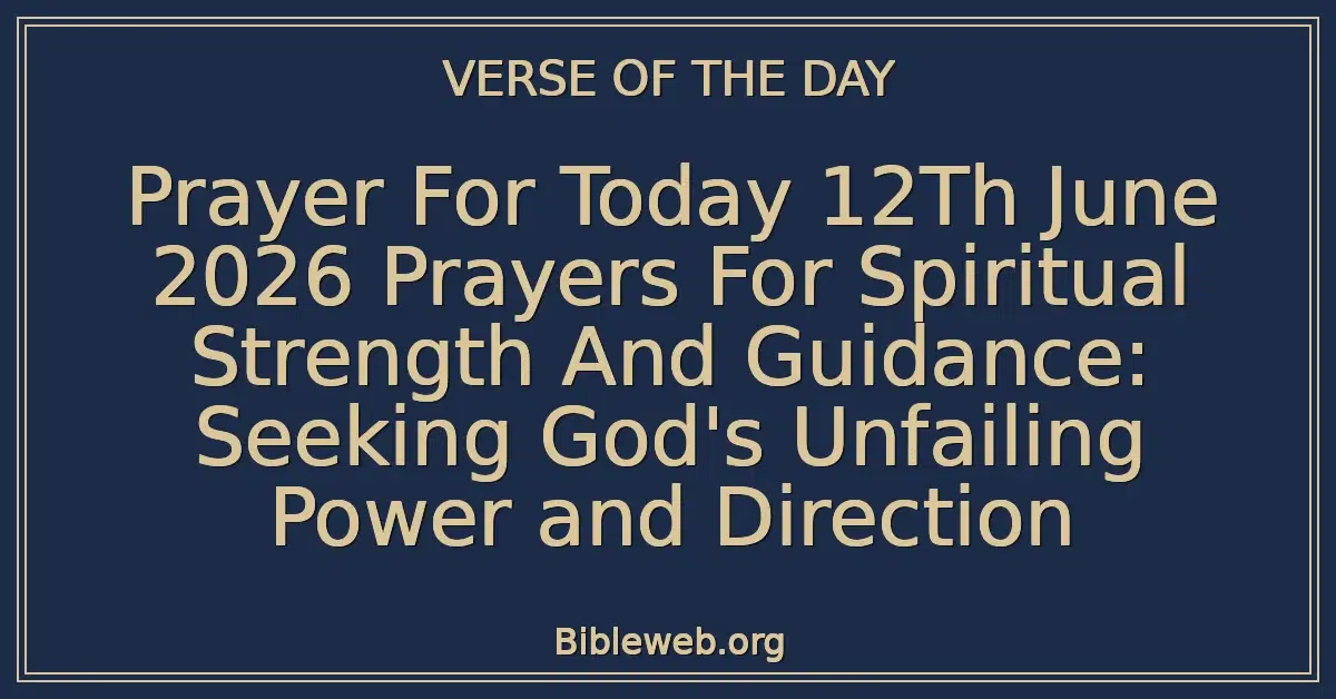 Prayer For Today 12Th June 2026 Prayers For Spiritual Strength And Guidance: Seeking God's Unfailing Power and Direction