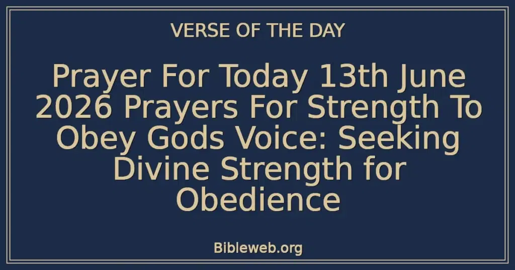 Prayer For Today 13th June 2026 Prayers For Strength To Obey Gods Voice: Seeking Divine Strength for Obedience