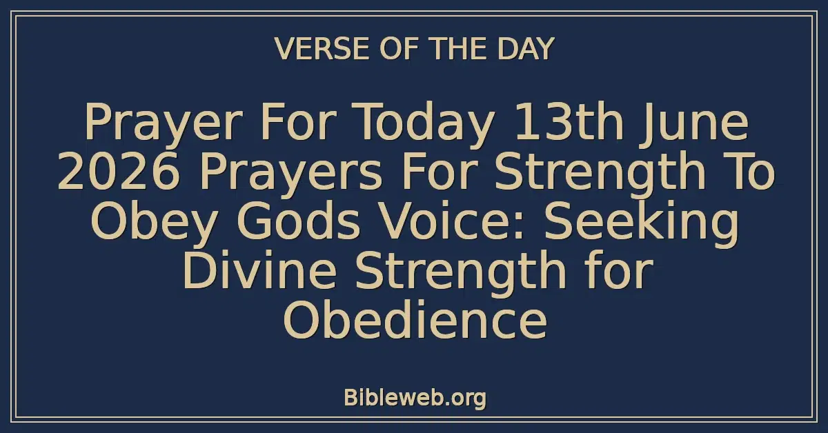 Prayer For Today 13th June 2026 Prayers For Strength To Obey Gods Voice: Seeking Divine Strength for Obedience