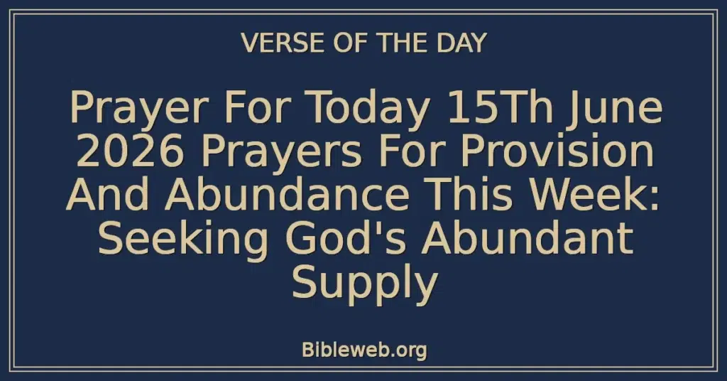 Prayer For Today 15Th June 2026 Prayers For Provision And Abundance This Week: Seeking God's Abundant Supply