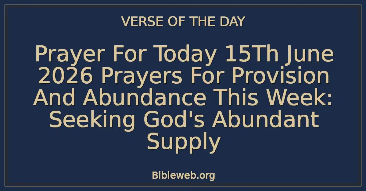 Prayer For Today 15Th June 2026 Prayers For Provision And Abundance This Week: Seeking God's Abundant Supply