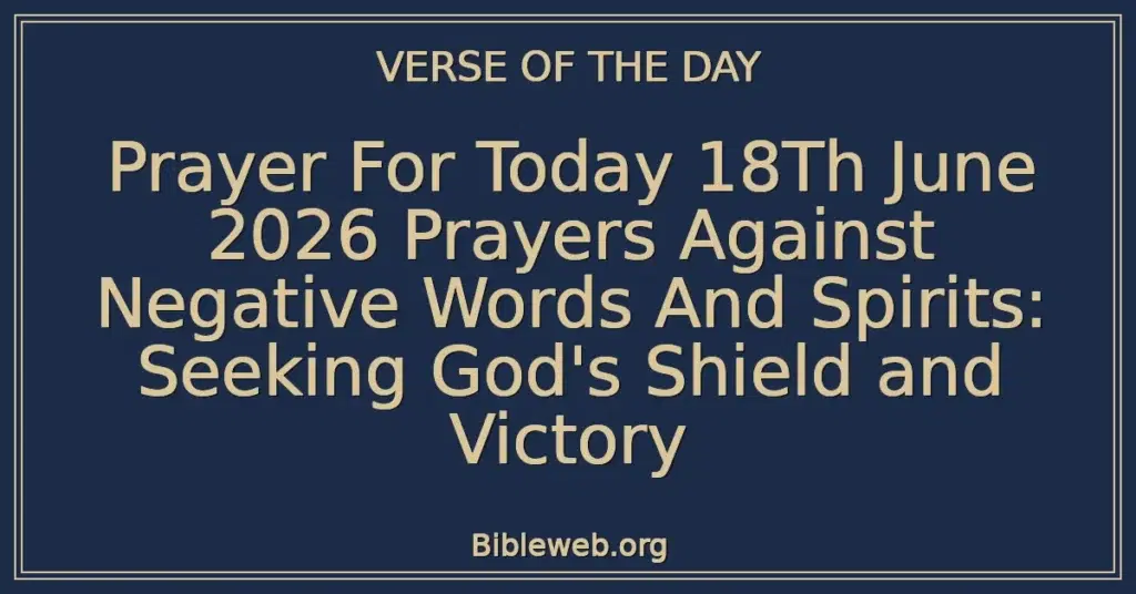 Prayer For Today 18Th June 2026 Prayers Against Negative Words And Spirits: Seeking God's Shield and Victory