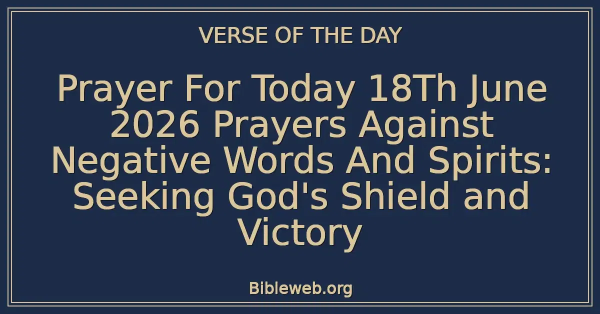 Prayer For Today 18Th June 2026 Prayers Against Negative Words And Spirits: Seeking God's Shield and Victory