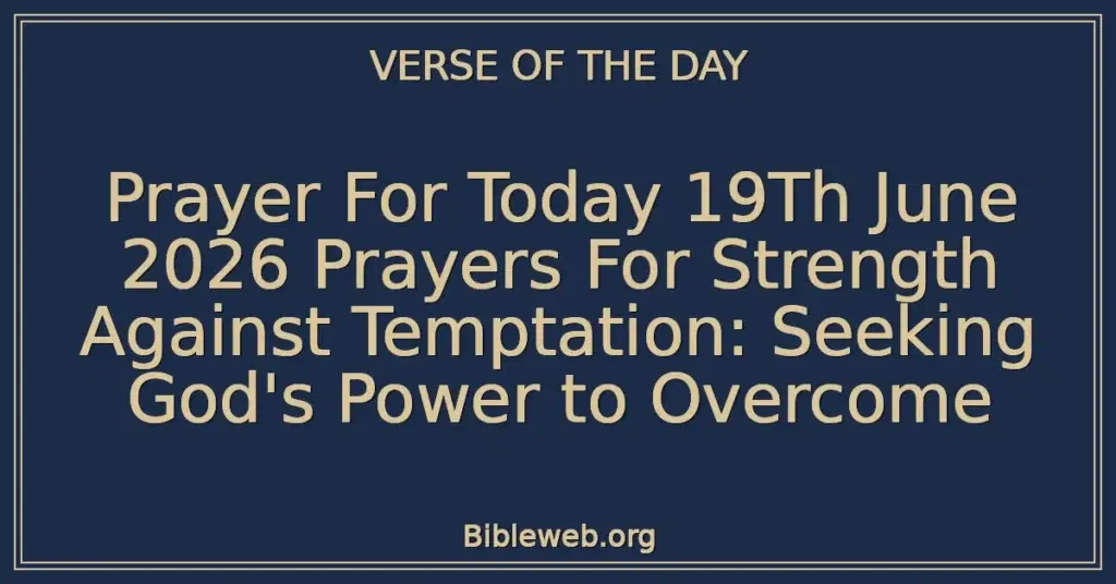 Prayer For Today 19Th June 2026 Prayers For Strength Against Temptation: Seeking God's Power to Overcome