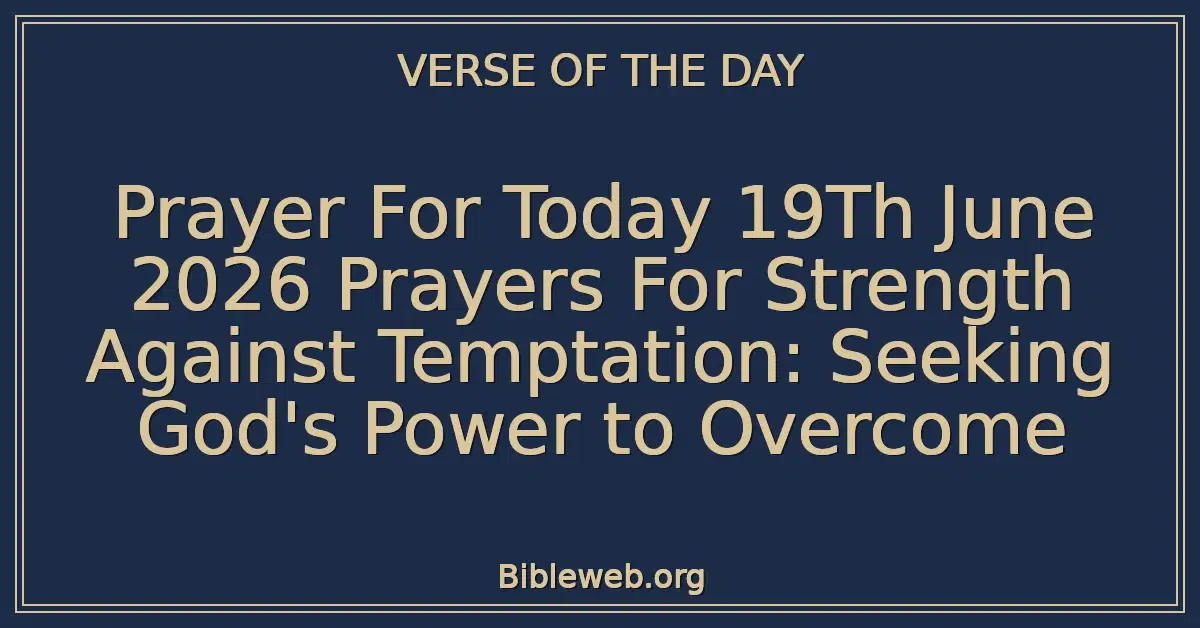 Prayer For Today 19Th June 2026 Prayers For Strength Against Temptation: Seeking God's Power to Overcome