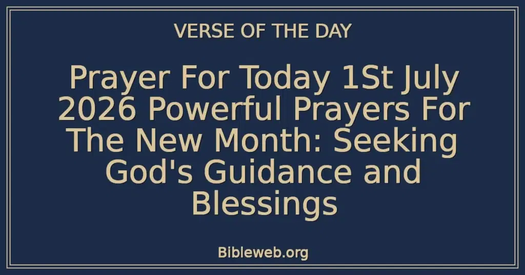 Prayer For Today 1St July 2026 Powerful Prayers For The New Month: Seeking God's Guidance and Blessings
