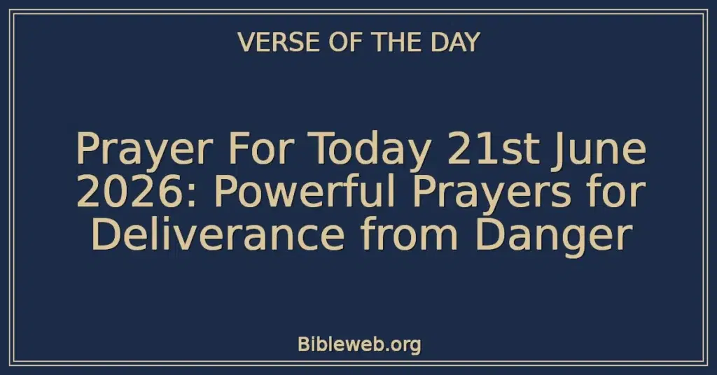 Prayer For Today 21st June 2026: Powerful Prayers for Deliverance from Danger