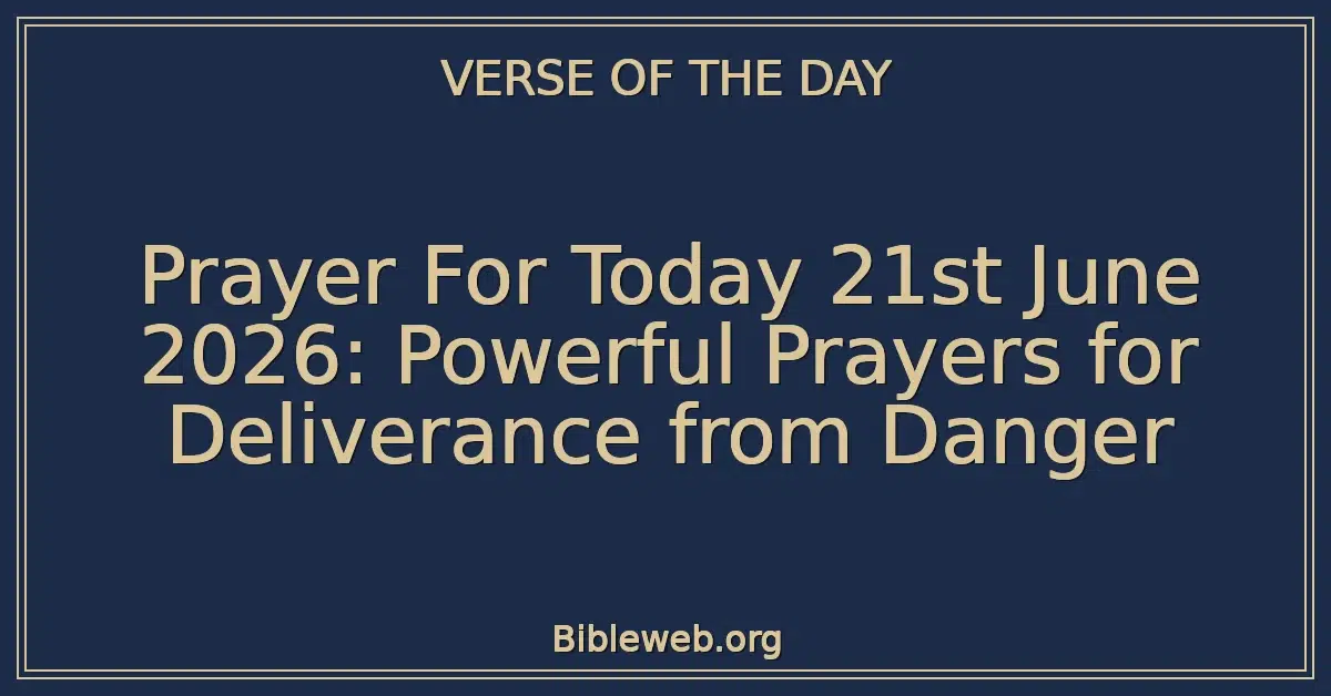 Prayer For Today 21st June 2026: Powerful Prayers for Deliverance from Danger