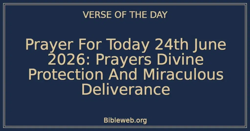 Prayer For Today 24th June 2026: Prayers Divine Protection And Miraculous Deliverance