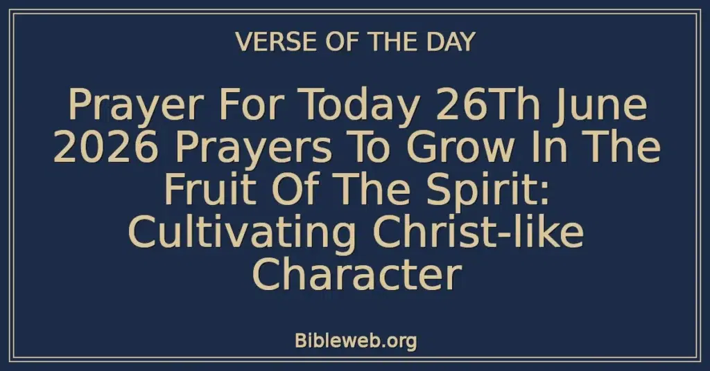 Prayer For Today 26Th June 2026 Prayers To Grow In The Fruit Of The Spirit: Cultivating Christ-like Character