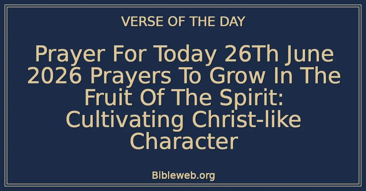 Prayer For Today 26Th June 2026 Prayers To Grow In The Fruit Of The Spirit: Cultivating Christ-like Character