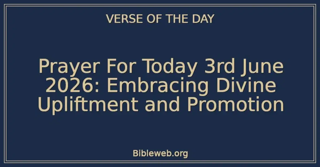 Prayer For Today 3rd June 2026: Embracing Divine Upliftment and Promotion