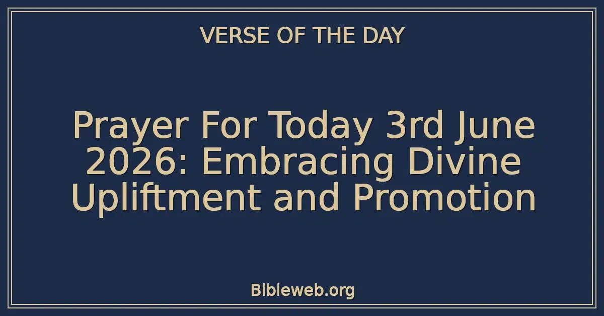 Prayer For Today 3rd June 2026: Embracing Divine Upliftment and Promotion