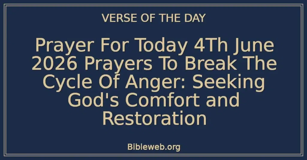 Prayer For Today 4Th June 2026 Prayers To Break The Cycle Of Anger: Seeking God's Comfort and Restoration