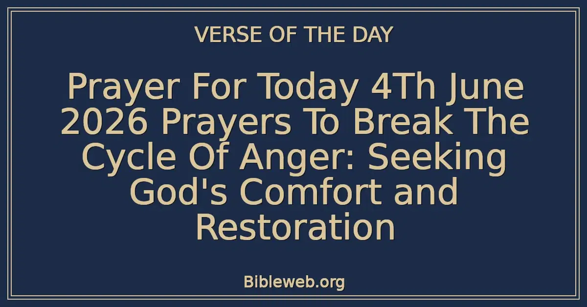 Prayer For Today 4Th June 2026 Prayers To Break The Cycle Of Anger: Seeking God's Comfort and Restoration
